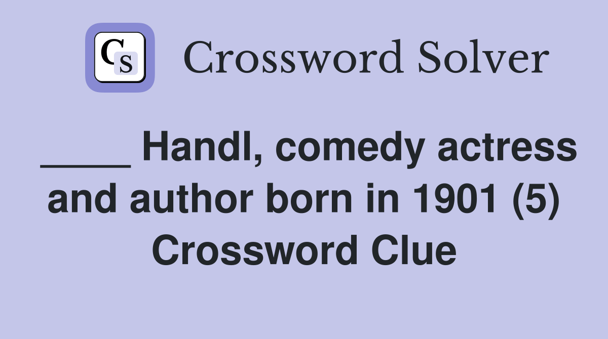 Handl, comedy actress and author born in 1901 (5) Crossword Clue